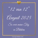 12 von 12 August 2025
